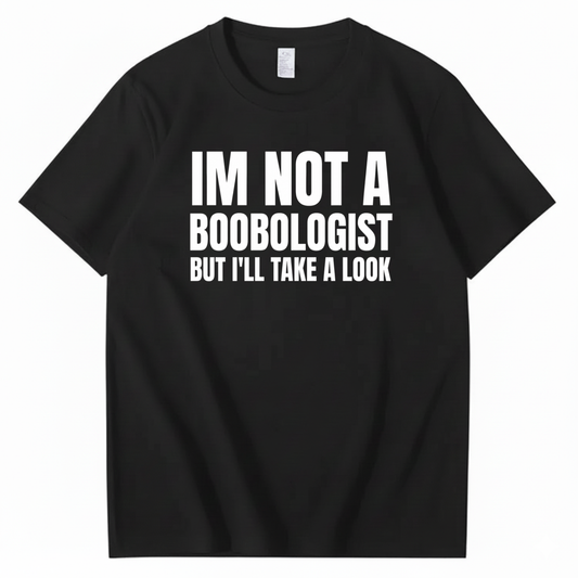 IM NOT A BOOBOLOGIST BUT I'LL TAKE A LOOK T-SHIRT (FRONT PRINT)