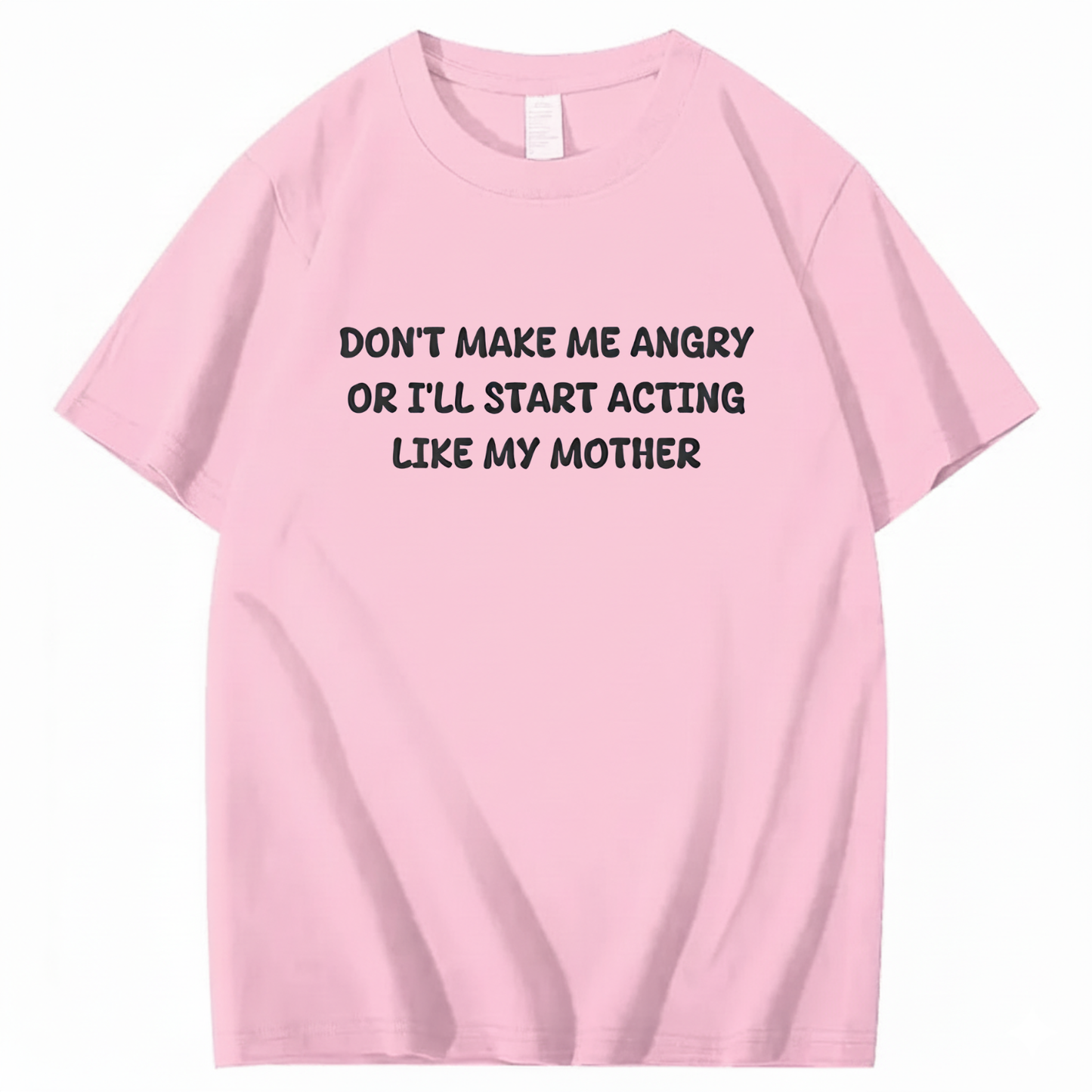 Don't Make Me Angry or I'll Start Acting Like My Mother T-shirt (Front Print)