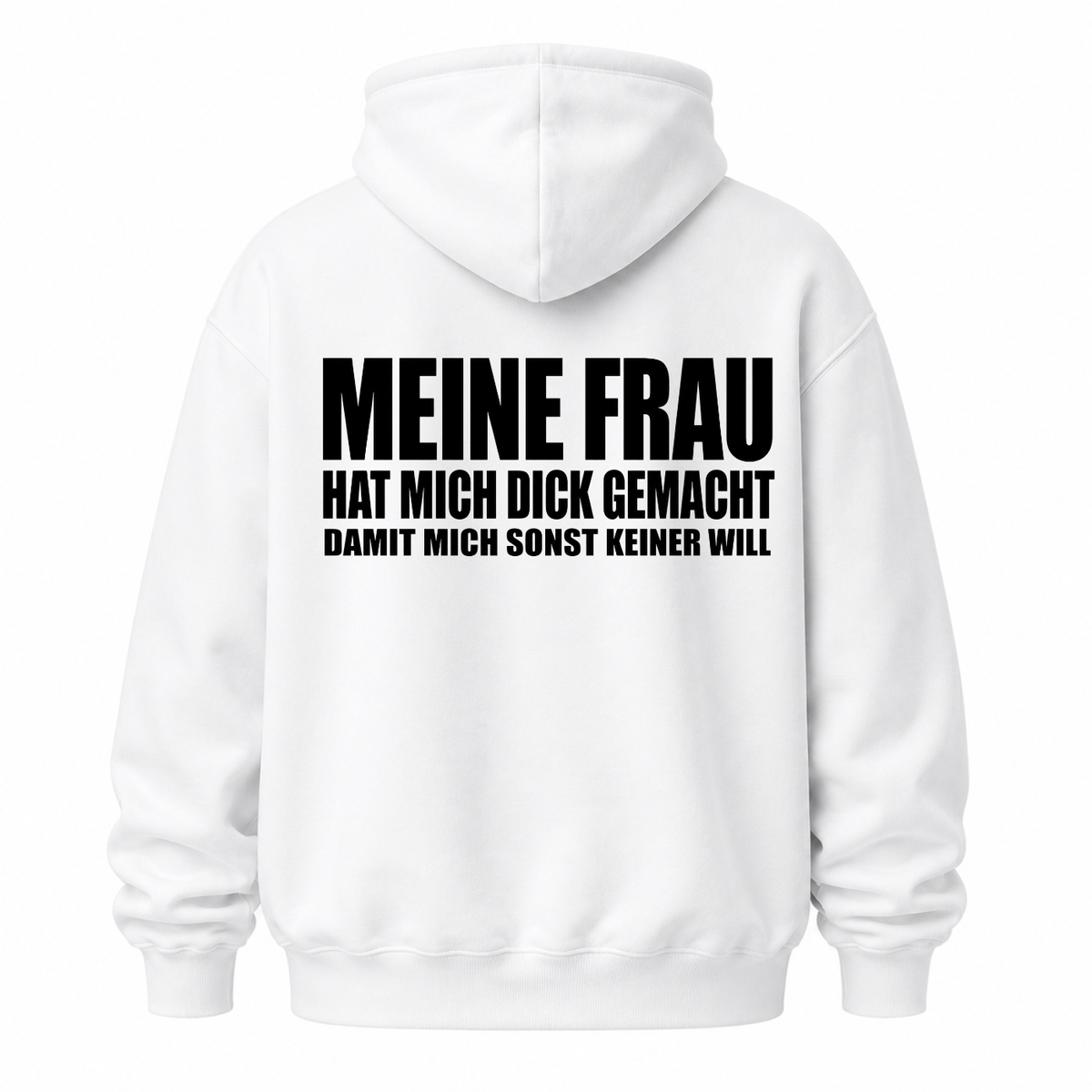 MEINE FRAU HAT MICH DICK GEMACHT DAMIT MICH SONST KEINER WILL HOODIE (RÜCKENPRINT)