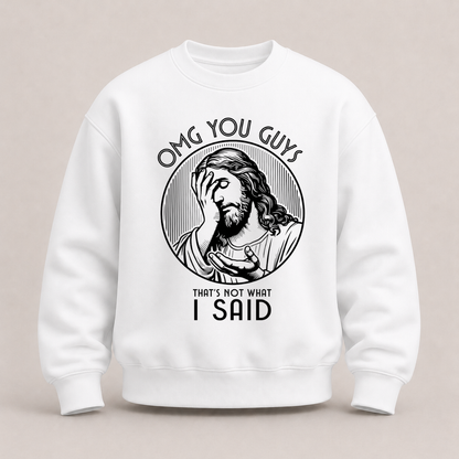 OMG YOU GUYS – THAT’S NOT WHAT I SAID SWEATSHIRT (FRONT PRINT)