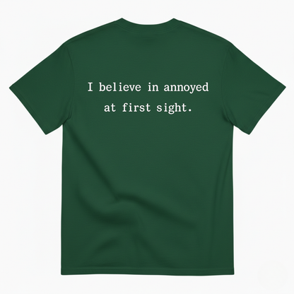 I BELIEVE IN ANNOYED AT FIRST SIGHT T - SHIRT (BACK PRINT)