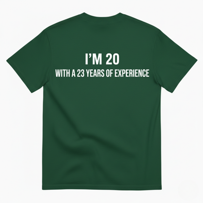 I’M 20 WITH A 23 YEARS OF EXPERIENCE T - SHIRT (BACK PRINT)