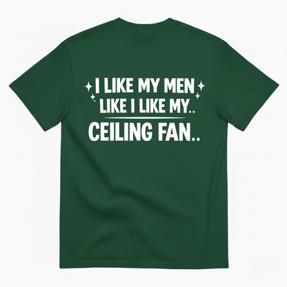 I LIKE MY MEN LIKE I LIKE MY.. CEILING FAN T - SHIRT (BACK PRINT)