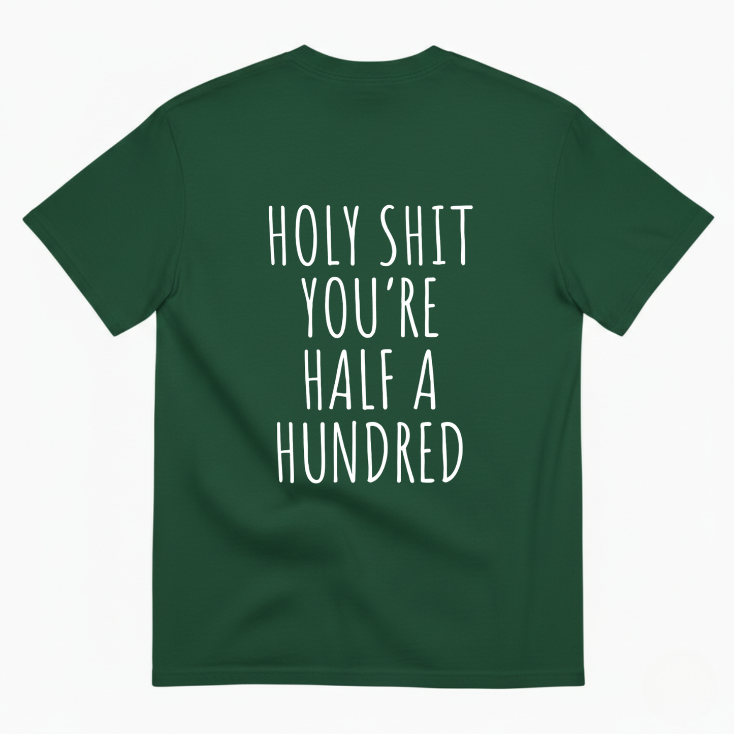 HOLY SHIT YOU’RE HALF A HUNDRED T - SHIRT (BACK PRINT)
