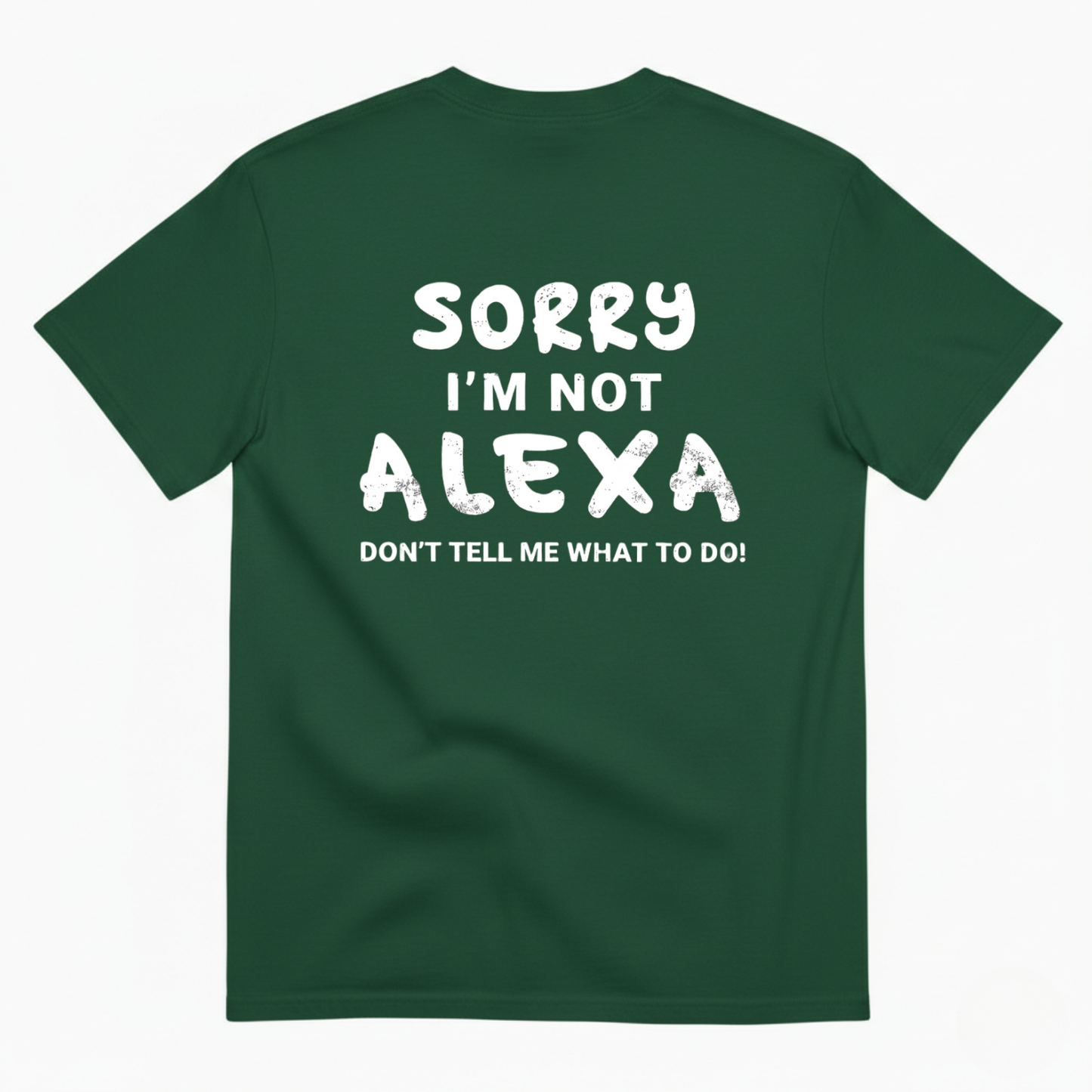 SORRY I’M NOT ALEXA DON’T TELL ME WHAT TO DO! T - SHIRT (BACK PRINT)