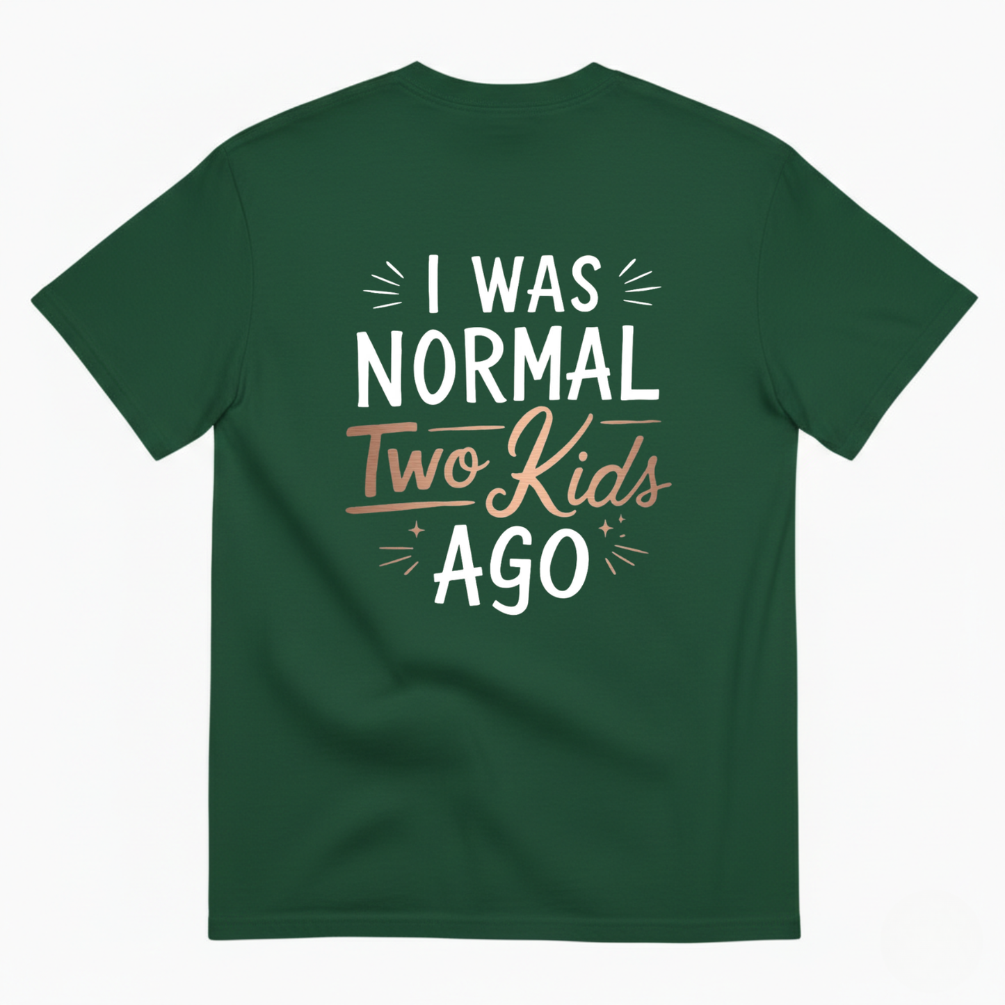 I WAS NORMAL TWO KIDS AGO T - SHIRT (BACK PRINT)