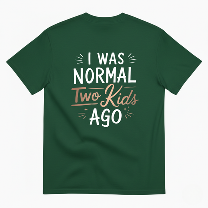 I WAS NORMAL TWO KIDS AGO T - SHIRT (BACK PRINT)