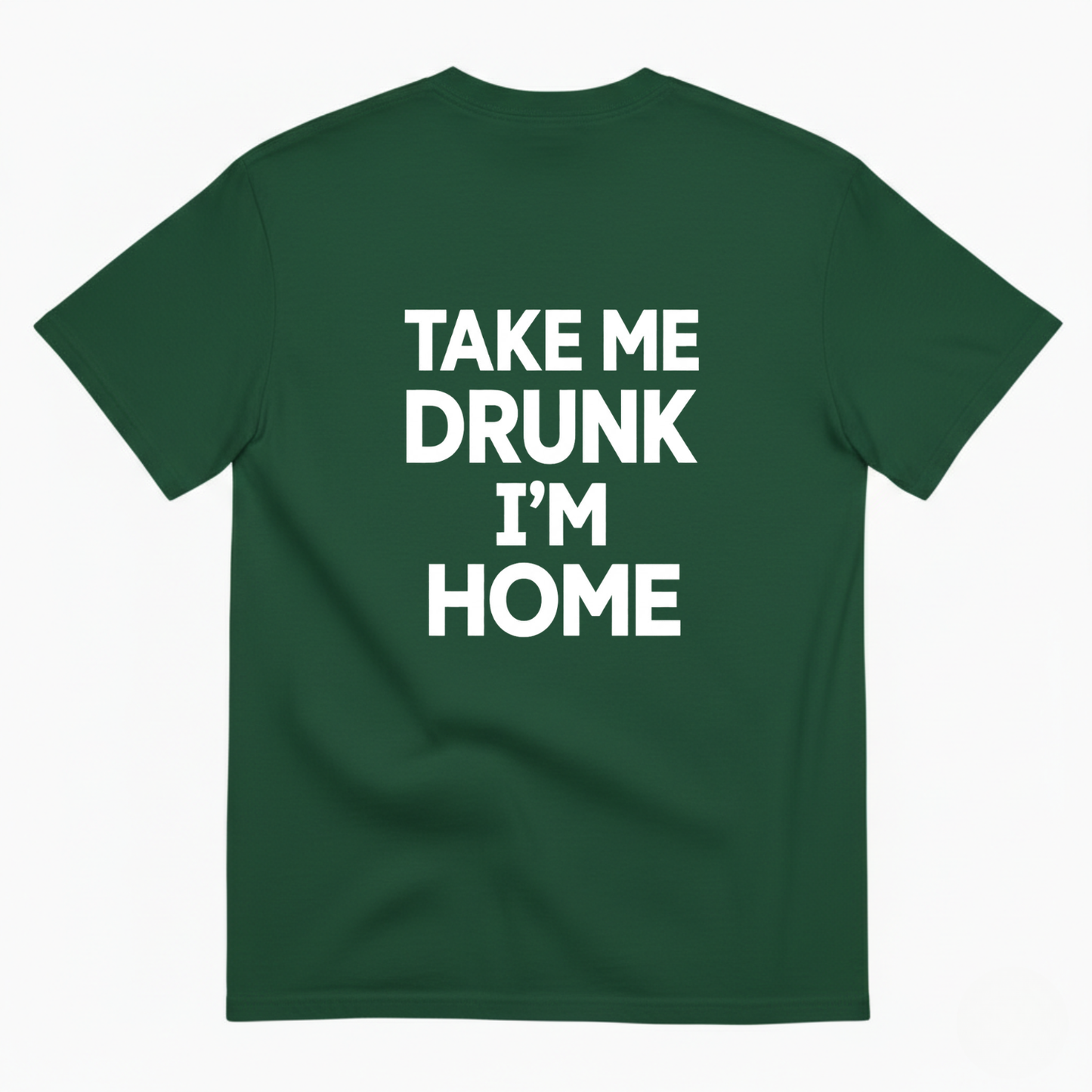 TAKE ME DRUNK I’M HOME T - SHIRT (BACK PRINT)