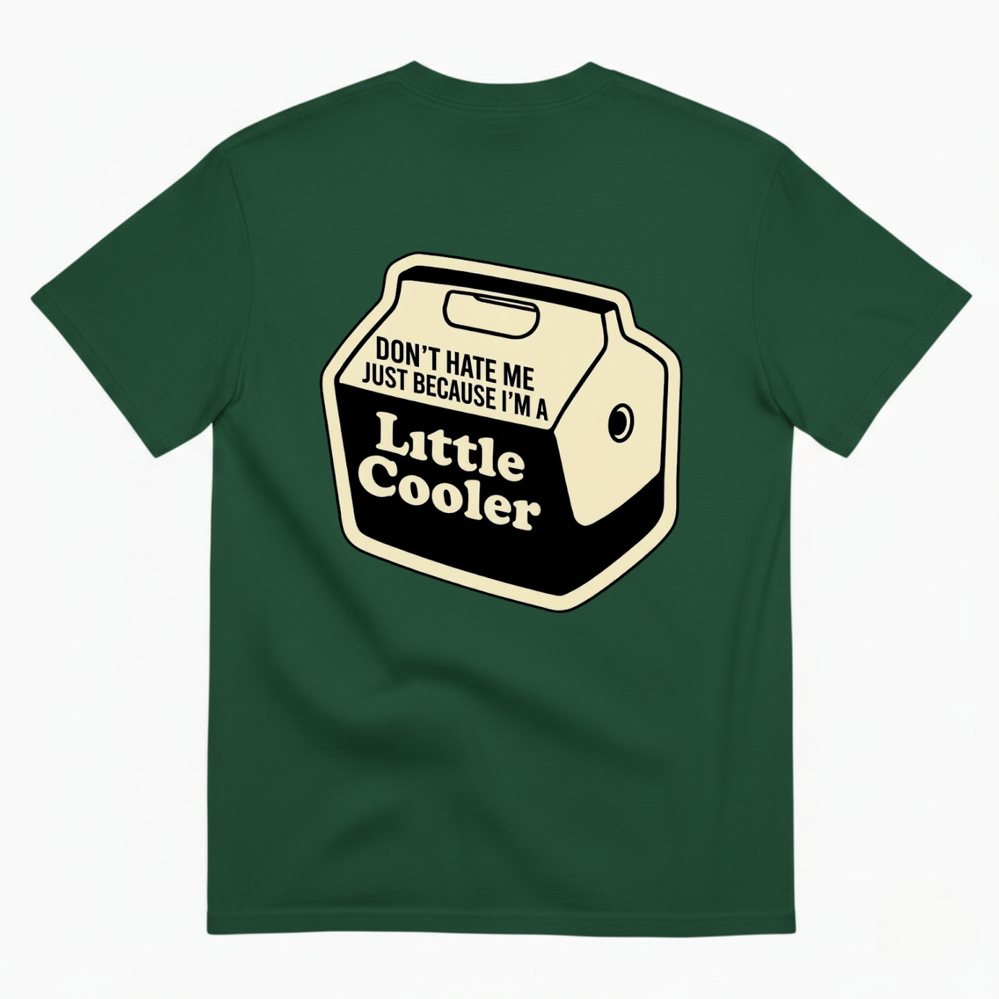 DON’T HATE ME JUST BECAUSE I’M A LITTLE COOLER T - SHIRT (BACK PRINT)