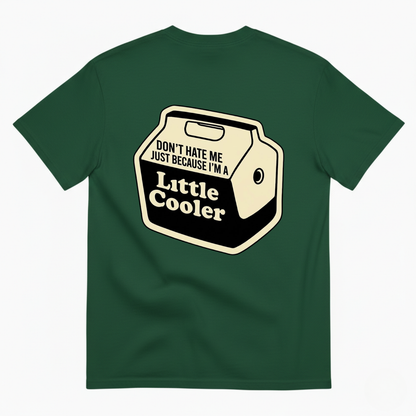 DON’T HATE ME JUST BECAUSE I’M A LITTLE COOLER T - SHIRT (BACK PRINT)