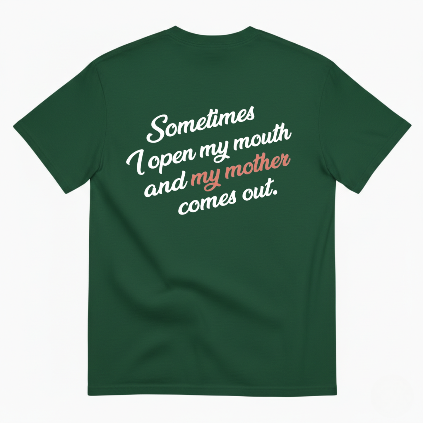 SOMETIMES I OPEN MY MOUTH AND MY MOTHER COMES OUT T - SHIRT (BACK PRINT)
