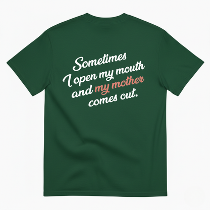 SOMETIMES I OPEN MY MOUTH AND MY MOTHER COMES OUT T - SHIRT (BACK PRINT)