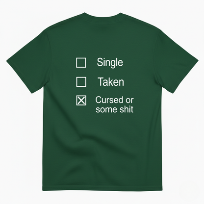 SINGLE, TAKEN, CURSED OR SOME SHIT T - SHIRT (BACK PRINT)