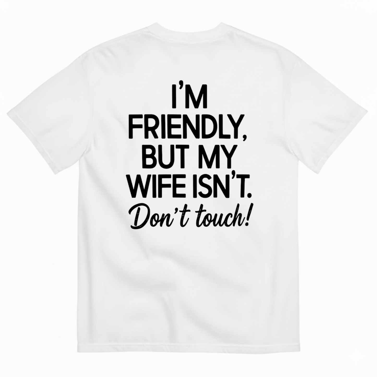 I’M FRIENDLY BUT MY WIFE ISN’T DON’T TOUCH T-SHIRT (BACK PRINT)