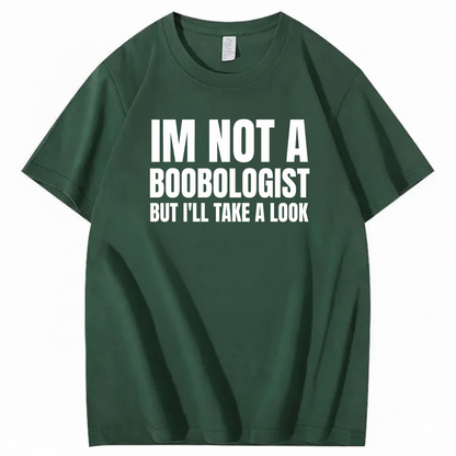 IM NOT A BOOBOLOGIST BUT I'LL TAKE A LOOK T-SHIRT (FRONT PRINT)