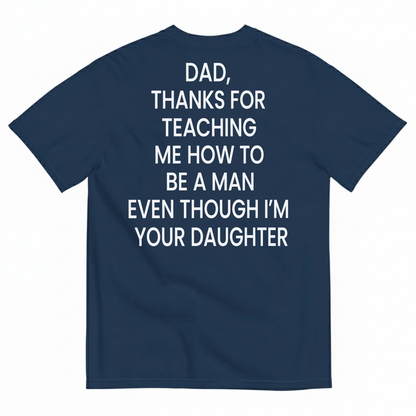 DAD, THANKS FOR TEACHING ME HOW TO BE A MAN EVEN THOUGH I’M YOUR DAUGHTER T-SHIRT (BACK PRINT)