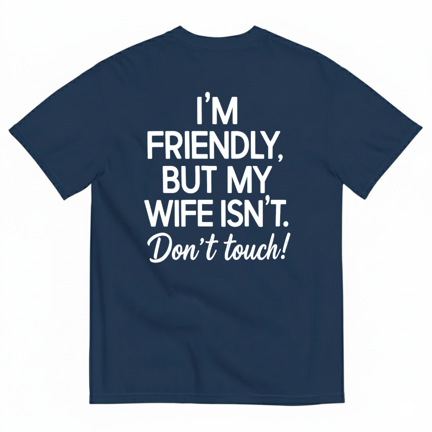 I’M FRIENDLY BUT MY WIFE ISN’T DON’T TOUCH T-SHIRT (BACK PRINT)