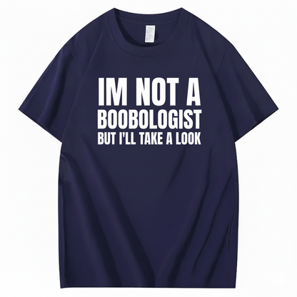 IM NOT A BOOBOLOGIST BUT I'LL TAKE A LOOK T-SHIRT (FRONT PRINT)