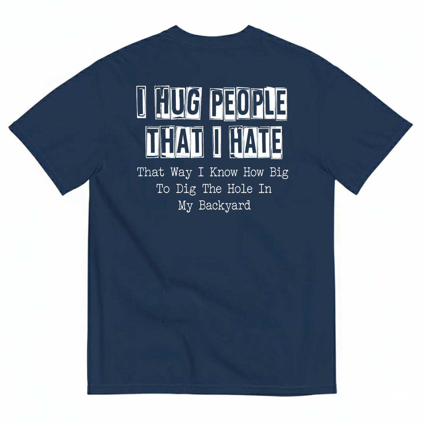I HUG PEOPLE THAT I HATE T-SHIRT (BACK PRINT)