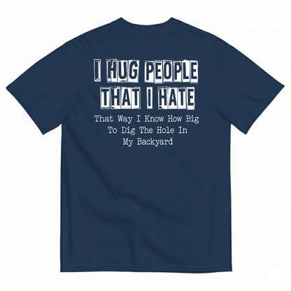 I HUG PEOPLE THAT I HATE T-SHIRT (BACK PRINT)