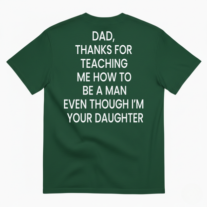 DAD, THANKS FOR TEACHING ME HOW TO BE A MAN EVEN THOUGH I’M YOUR DAUGHTER T-SHIRT (BACK PRINT)