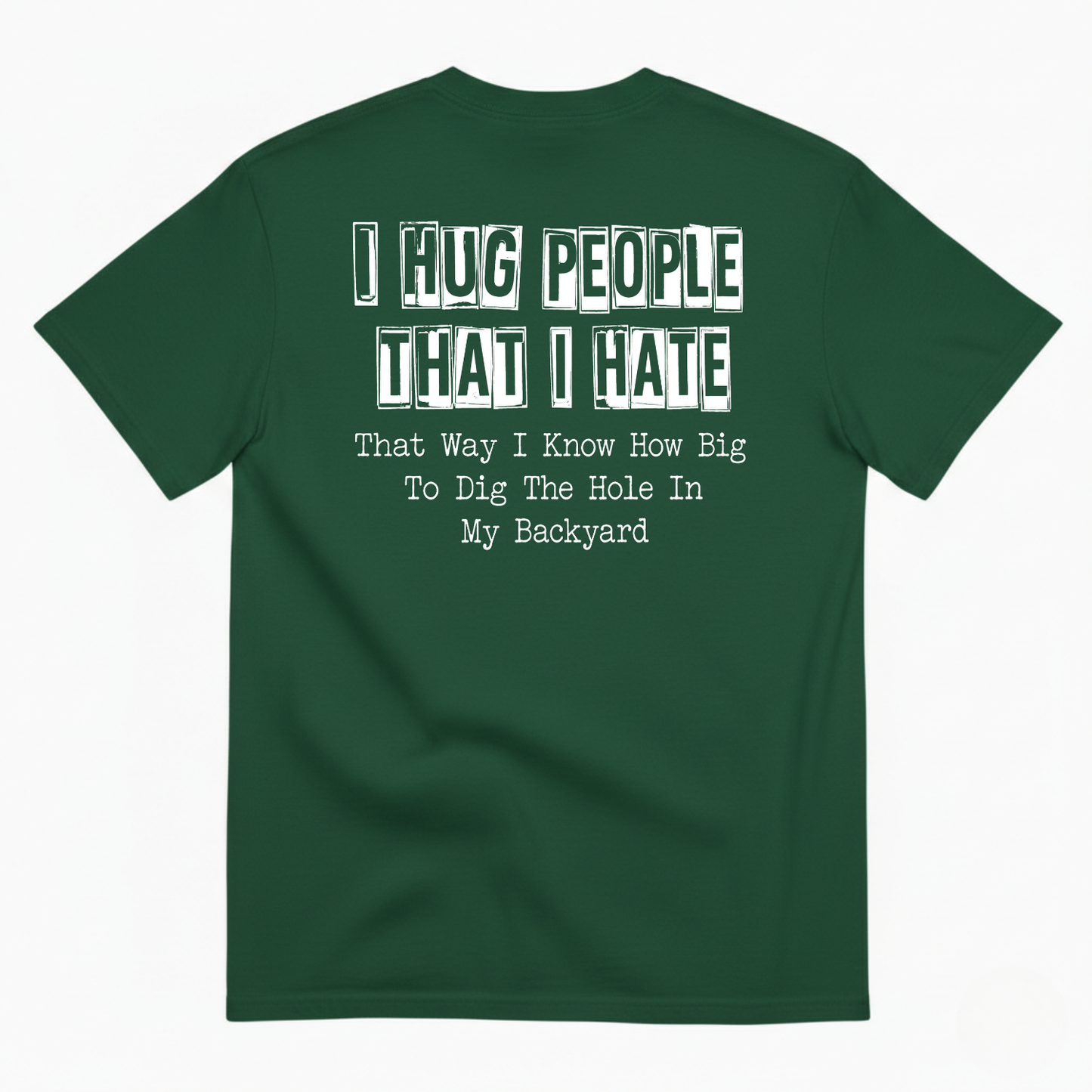 I HUG PEOPLE THAT I HATE T-SHIRT (BACK PRINT)