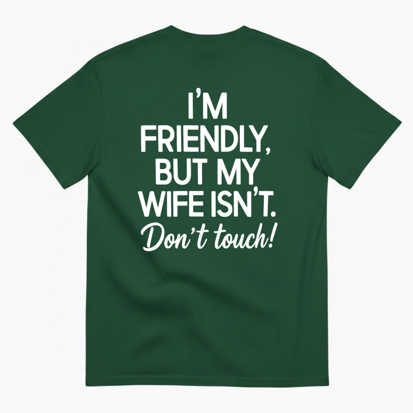 I’M FRIENDLY BUT MY WIFE ISN’T DON’T TOUCH T-SHIRT (BACK PRINT)