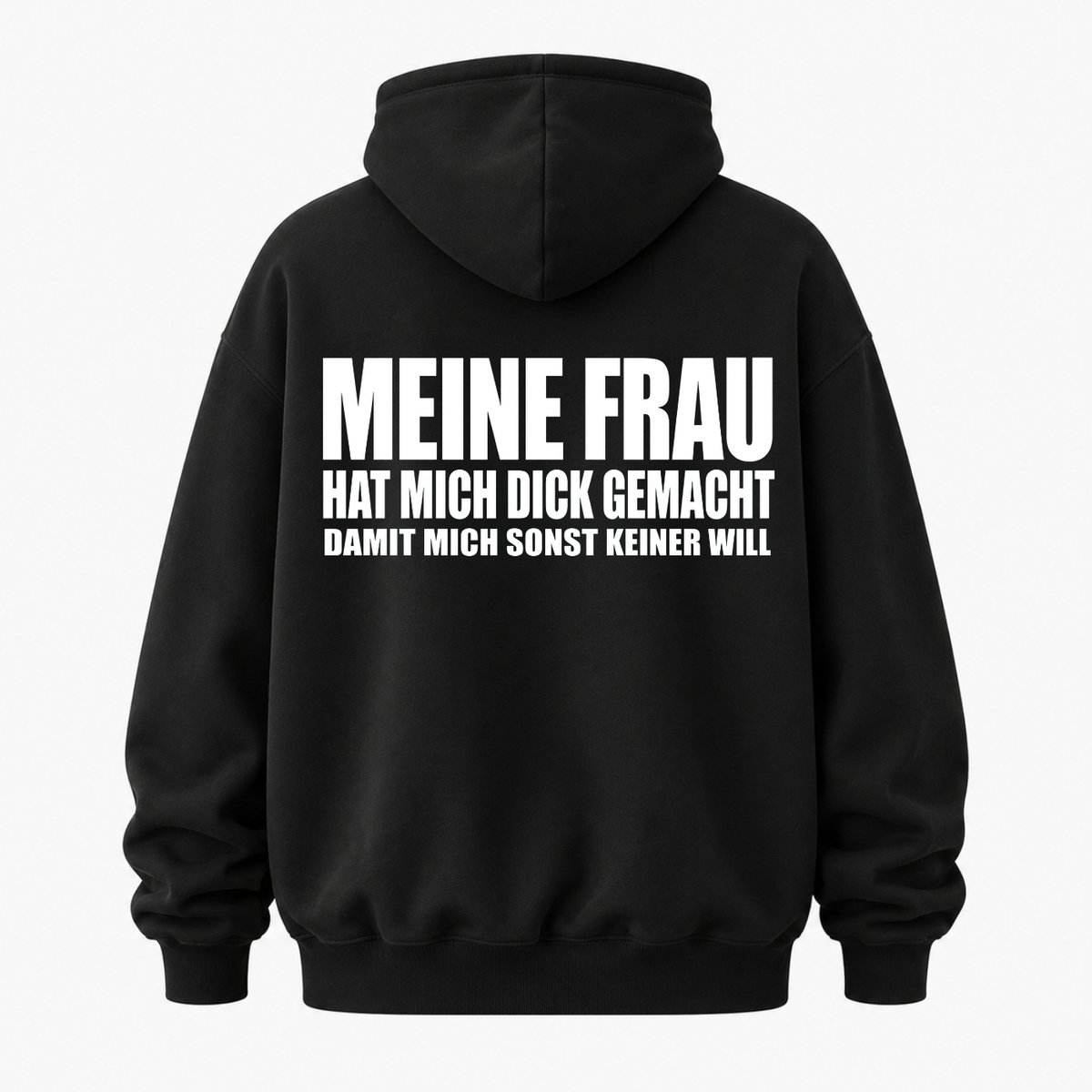 MEINE FRAU HAT MICH DICK GEMACHT DAMIT MICH SONST KEINER WILL HOODIE (RÜCKENPRINT)
