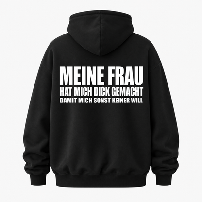 MEINE FRAU HAT MICH DICK GEMACHT DAMIT MICH SONST KEINER WILL HOODIE (RÜCKENPRINT)