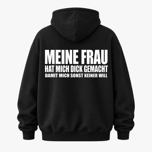 MEINE FRAU HAT MICH DICK GEMACHT DAMIT MICH SONST KEINER WILL HOODIE (RÜCKENPRINT)