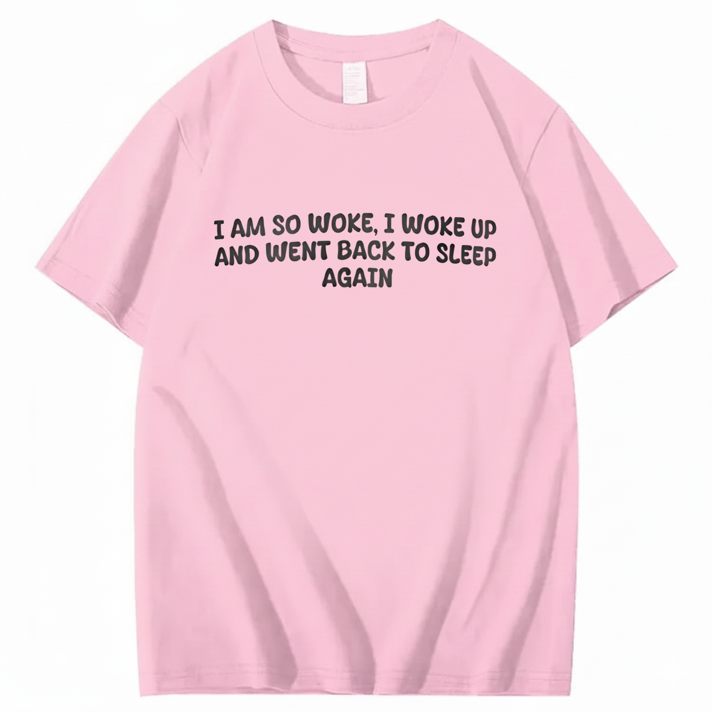 I Am So Woke, I Woke Up And Went Back To Sleep Again T-Shirt (Front Print)