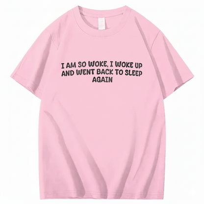I Am So Woke, I Woke Up And Went Back To Sleep Again T-Shirt (Front Print)