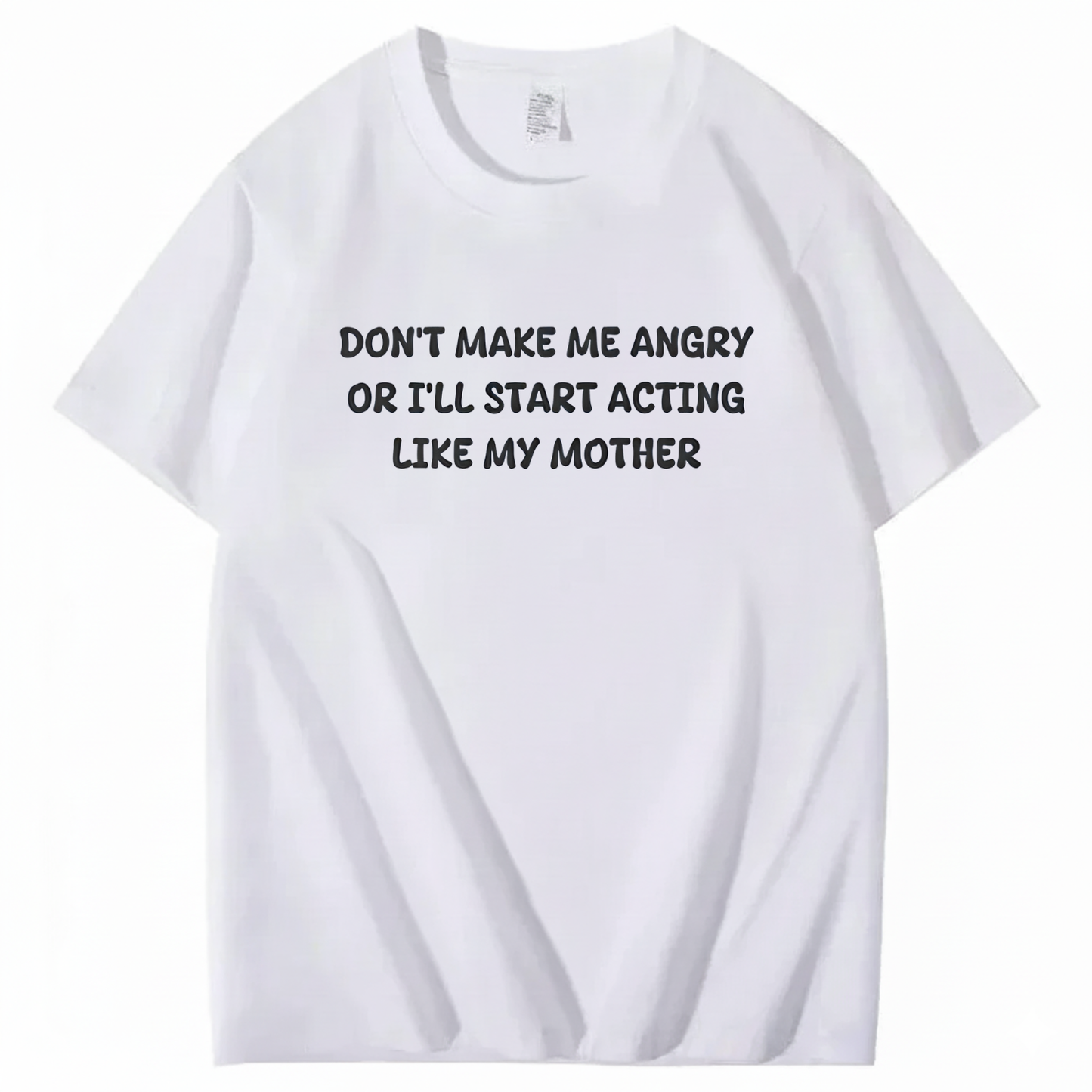 Don't Make Me Angry or I'll Start Acting Like My Mother T-shirt (Front Print)