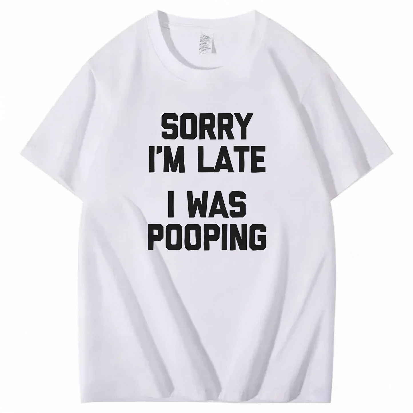 SORRY I'M LATE I WAS POOPING T - SHIRT (FRONT PRINT)