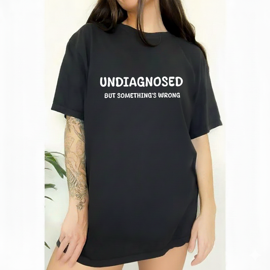 Undiagnosed But Somethings Wrogn T-shirt