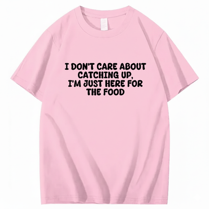 I'm Just Here For The Food T-shirt (Front Print)