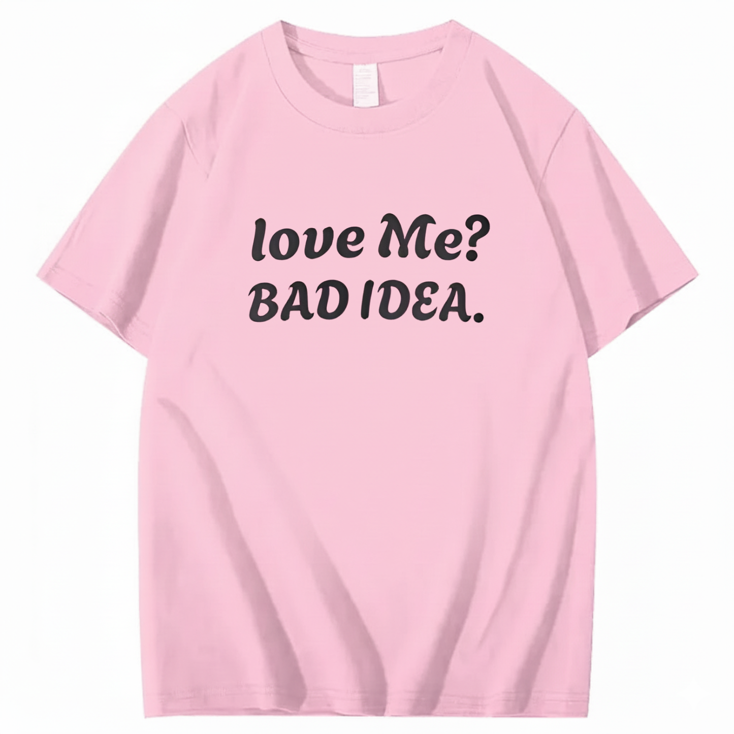 Love Me? Bad Idea T-Shirt (Front Print)