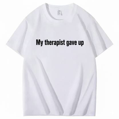 MY THERAPIST GAVE UP T-SHIRT (FRONT PRINT)