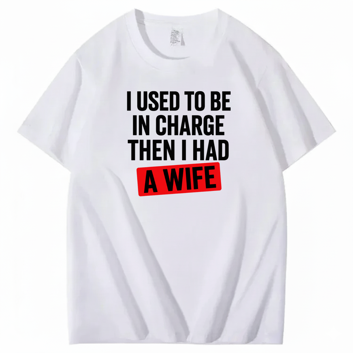 I USED TO BE IN CHARGE THEN I HAD A WIFE T-SHIRT (FRONT PRINT)