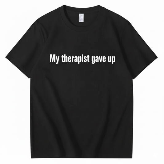 MY THERAPIST GAVE UP T-SHIRT (FRONT PRINT)