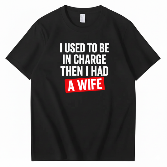 I USED TO BE IN CHARGE THEN I HAD A WIFE T-SHIRT (FRONT PRINT)
