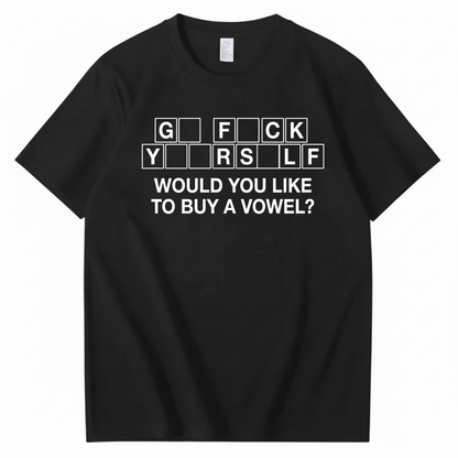 GO FUCK YOURSELF WOULD YOU LIKE TO BUY A VOWEL T-SHIRT (FRONT PRINT)