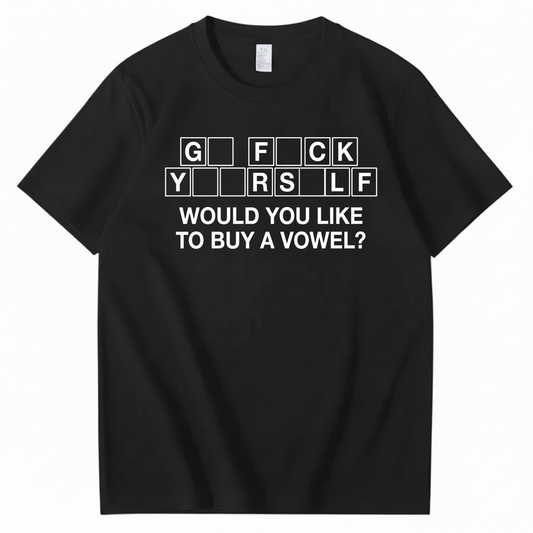 GO FUCK YOURSELF WOULD YOU LIKE TO BUY A VOWEL T-SHIRT (FRONT PRINT)