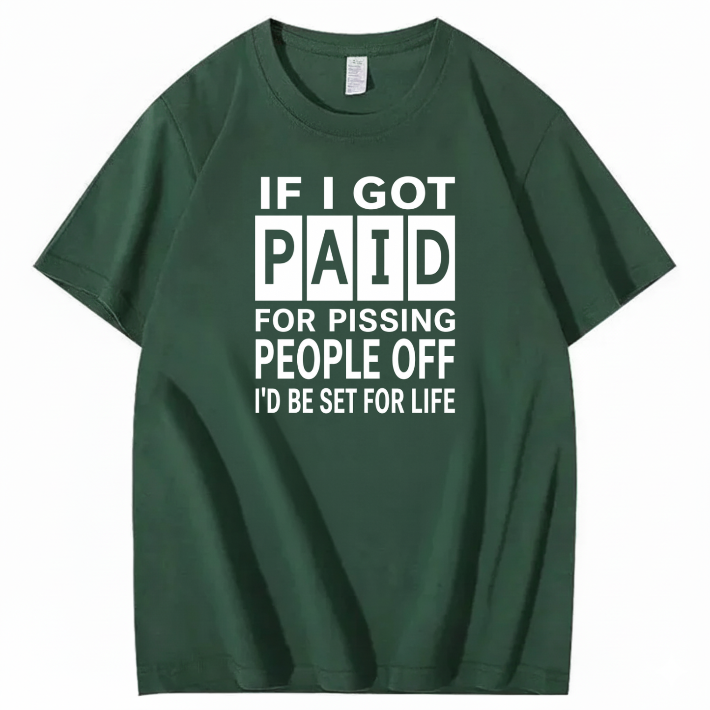 IF I GOT PAID FOR PISSING PEOPLE OFF I’D BE SET FOR LIFE T-SHIRT (FRONT PRINT)