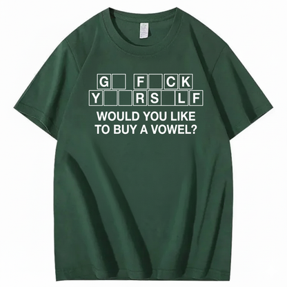 GO FUCK YOURSELF WOULD YOU LIKE TO BUY A VOWEL T-SHIRT (FRONT PRINT)