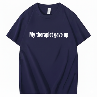 MY THERAPIST GAVE UP T-SHIRT (FRONT PRINT)