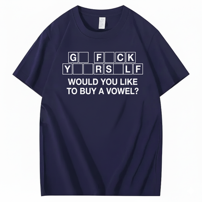 GO FUCK YOURSELF WOULD YOU LIKE TO BUY A VOWEL T-SHIRT (FRONT PRINT)