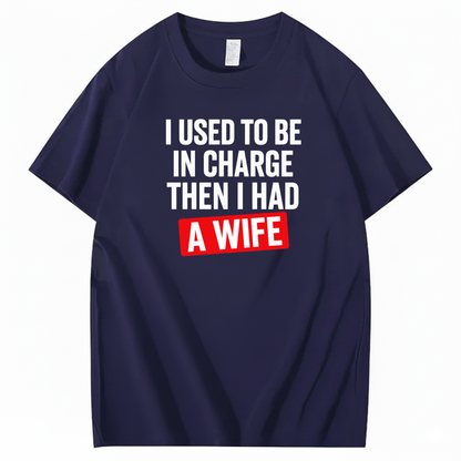 I USED TO BE IN CHARGE THEN I HAD A WIFE T-SHIRT (FRONT PRINT)