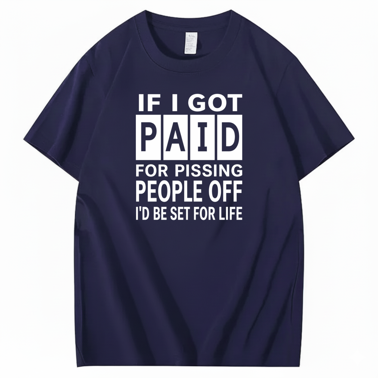 IF I GOT PAID FOR PISSING PEOPLE OFF I’D BE SET FOR LIFE T-SHIRT (FRONT PRINT)