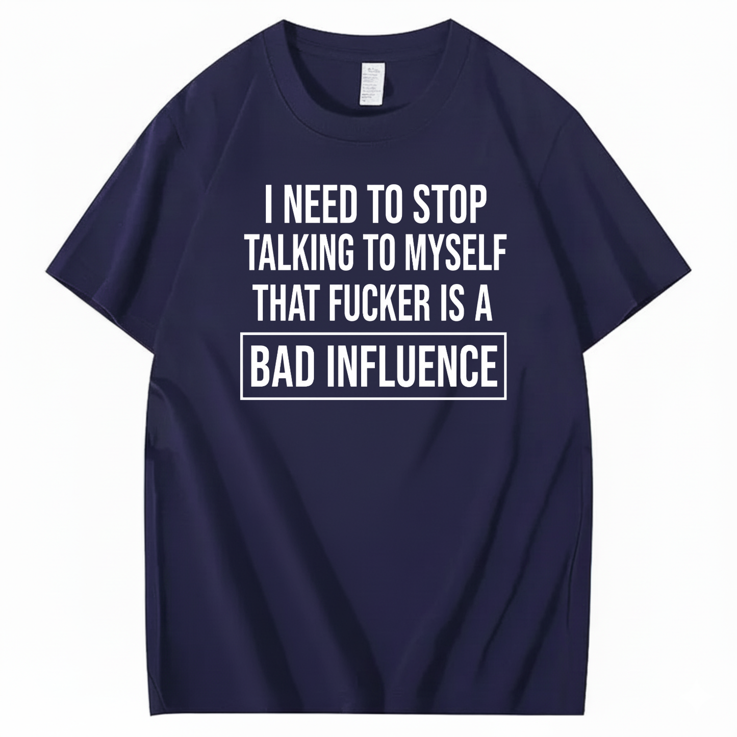 I NEED TO STOP TALKING TO MYSELF THAT FUCKER IS A BAD INFLUENCE T-SHIRT (FRONT PRINT)
